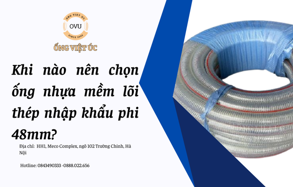 Khi nào nên chọn ống nhựa mềm lõi thép nhập khẩu phi 48mm?