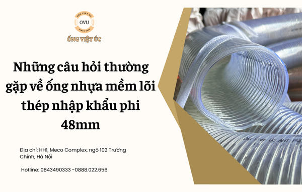 Những câu hỏi thường gặp về ống nhựa mềm lõi thép nhập khẩu phi 48mm