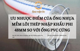 Ưu nhược điểm của ống nhựa mềm lõi thép nhập khẩu phi 48mm so với ống PVC cứng