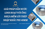 Giải pháp dẫn nước linh hoạt với ống nhựa mềm lõi thép nhập khẩu phi 48mm