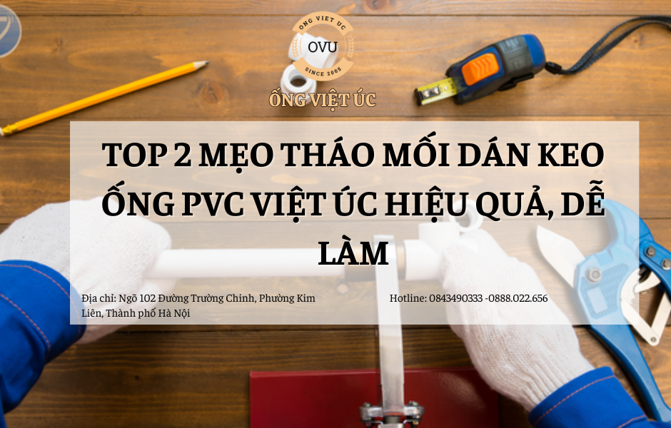 Top 2 Mẹo Tháo Mối Dán Keo Ống PVC Việt Úc Hiệu Quả, Dễ Làm