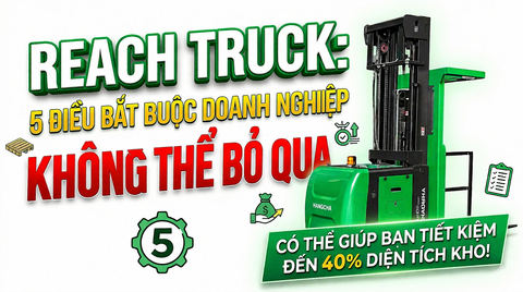 Reach Truck: 5 Điều Bắt Buộc Doanh Nghiệp Không Thể Bỏ Qua.