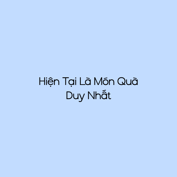 Hiện Tại Là Món Quà Duy Nhất