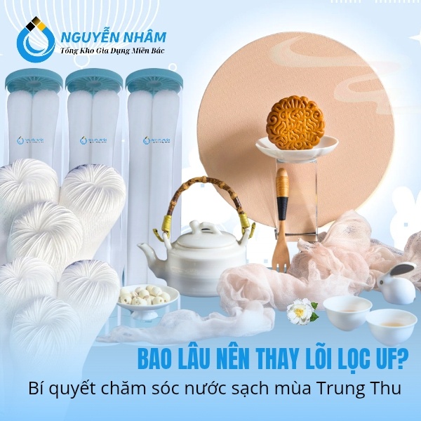 Bao lâu nên thay lõi lọc UF? Bí quyết chăm sóc nước sạch mùa Trung Thu