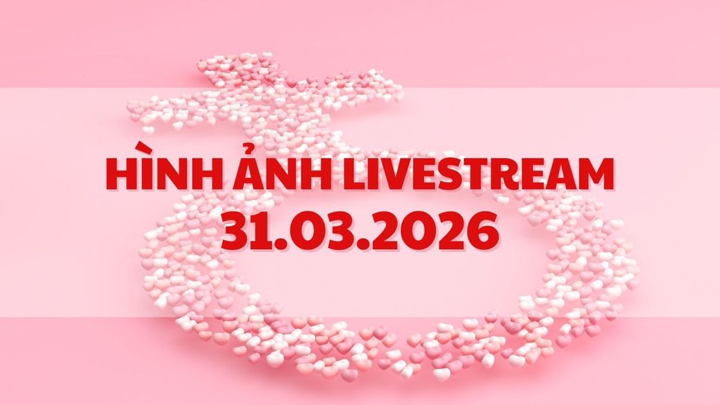 Hình Ảnh Livestream Ngày 31.03.2026
