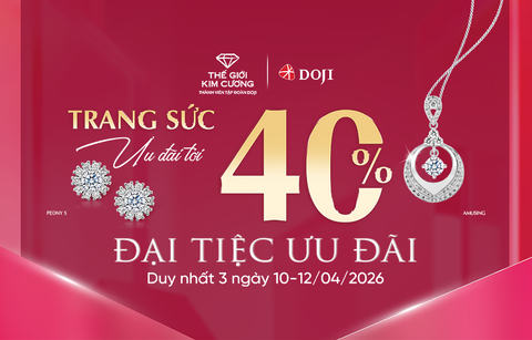 THAM DỰ ĐẠI TIỆC ƯU ĐÃI TỚI 40% TRANG SỨC TẠI THẾ GIỚI KIM CƯƠNG