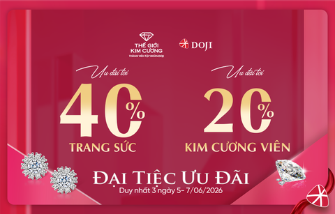 THAM DỰ ĐẠI TIỆC ƯU ĐÃI TỚI 40% TRANG SỨC TẠI THẾ GIỚI KIM CƯƠNG THÁNG 6