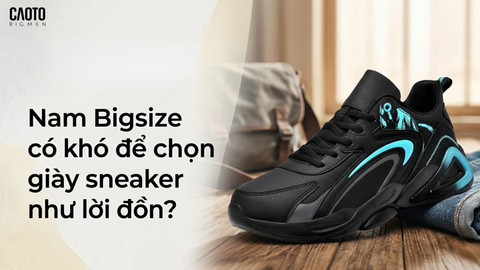 Nam Bigsize có khó để chọn giày sneaker như lời đồn