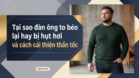 Tại sao đàn ông to béo lại hay bị hụt hơi và cách cải thiện thần tốc