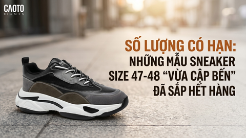 Số lượng có hạn: Những mẫu Sneaker size 47-48 vừa cập bến đã sắp hết hàng