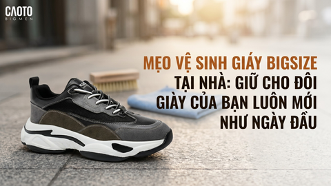 Mẹo vệ sinh giày Bigsize tại nhà: Giữ cho đôi giày của bạn luôn mới như ngày đầu