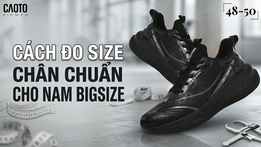 Cách Đo Size Giày Nam Chuẩn Nhất Cho Người Chân To Big Size