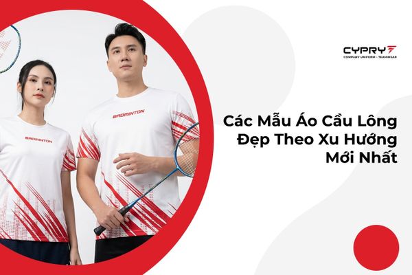 Các Mẫu Áo Cầu Lông Đẹp Theo Xu Hướng Mới Nhất