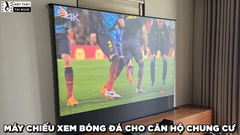 MÁY CHIẾU XEM BÓNG ĐÁ CHO CĂN HỘ CHUNG CƯ