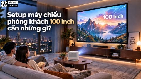SETUP MÁY CHIẾU PHÒNG KHÁCH CHIẾU 100 INCH CẦN NHỮNG GÌ?