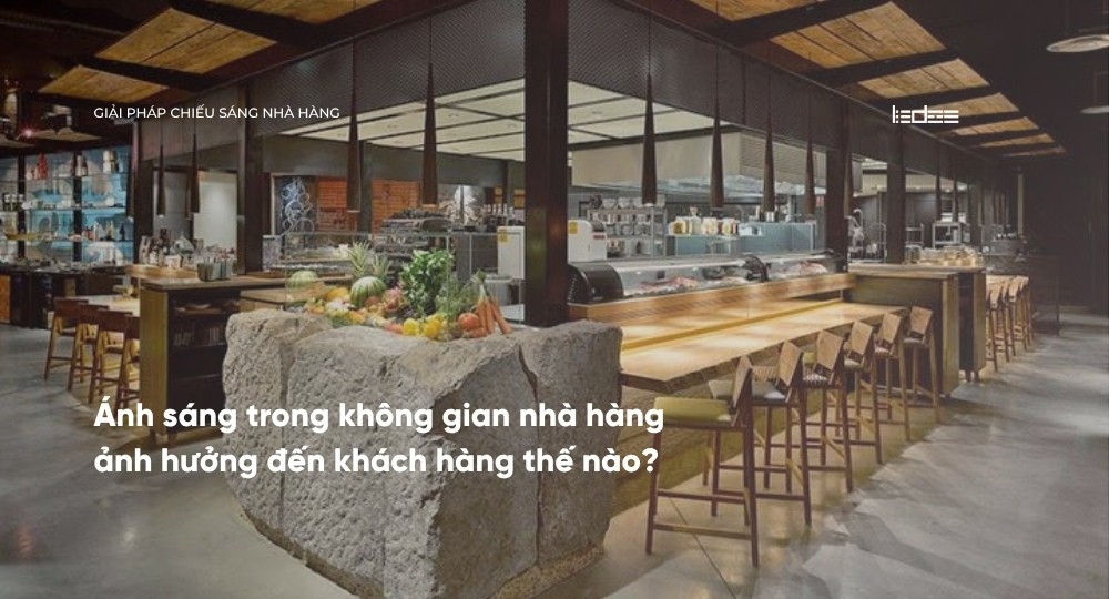 Giải pháp chiếu sáng nhà hàng | Ánh sáng trong không gian nhà hàng ảnh hưởng đến khách hàng như thế nào?