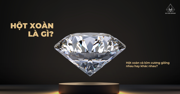 Hột xoàn là gì? Hột xoàn và kim cương giống nhau hay khác nhau?