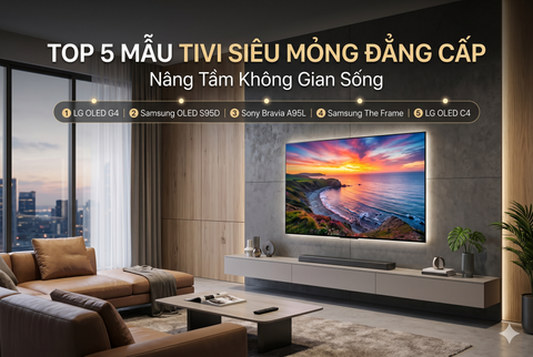 TOP 5 Mẫu Tivi Siêu Mỏng Đẳng Cấp, Nâng Tầm Không Gian Sống