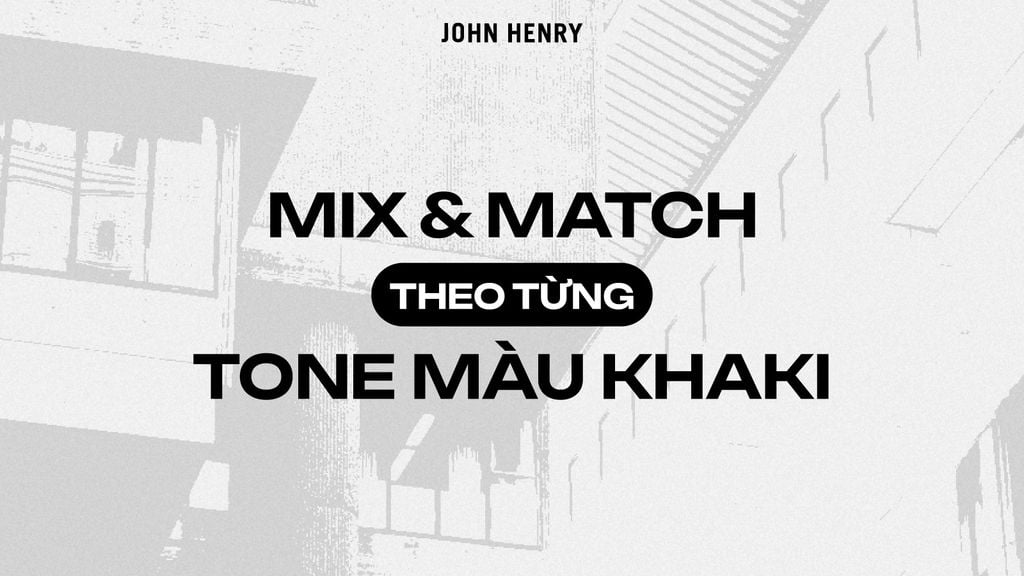 MIX & MATCH KHAKI | Hai Tone Màu, Nhiều Cách Phối