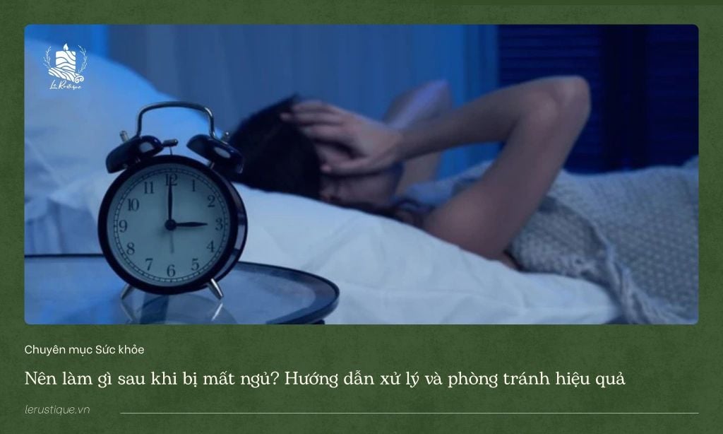 Nên làm gì sau khi bị mất ngủ? Hướng dẫn xử lý và phòng tránh hiệu quả