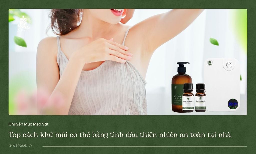Top cách khử mùi cơ thể bằng tinh dầu thiên nhiên an toàn tại nhà