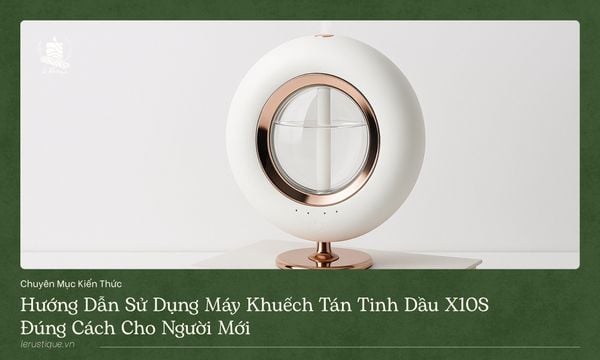 Hướng Dẫn Sử Dụng Máy Khuếch Tán Tinh Dầu X10S Đúng Cách Cho Người Mới Bắt Đầu