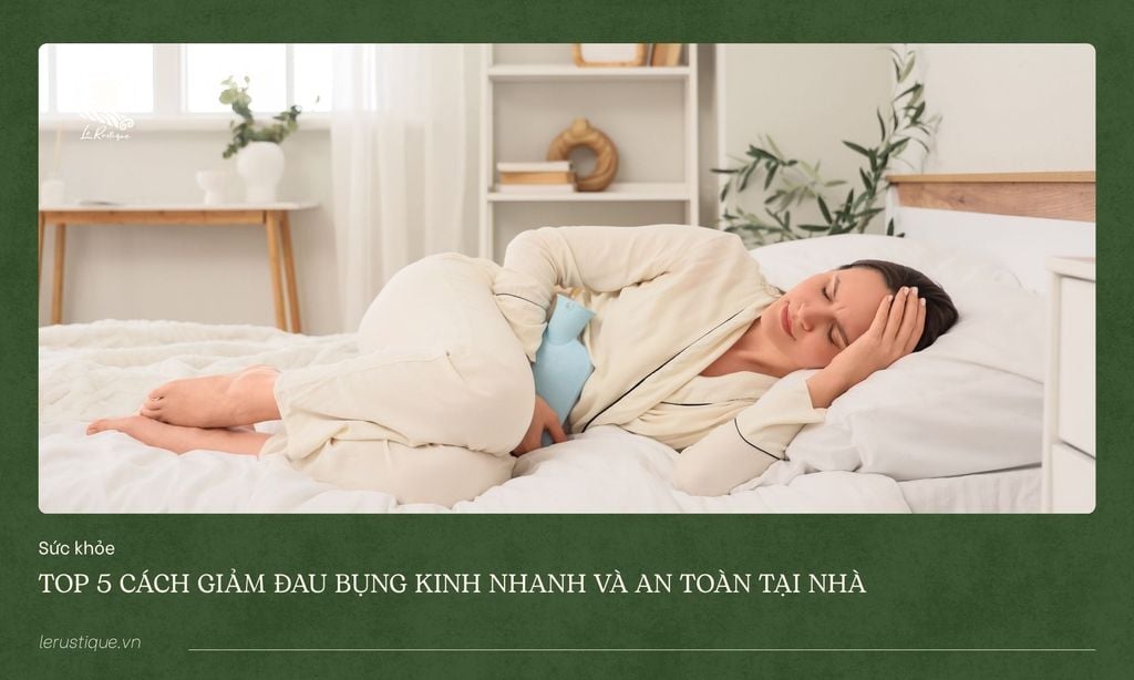 Top 5 cách giảm đau bụng kinh nhanh và an toàn tại nhà