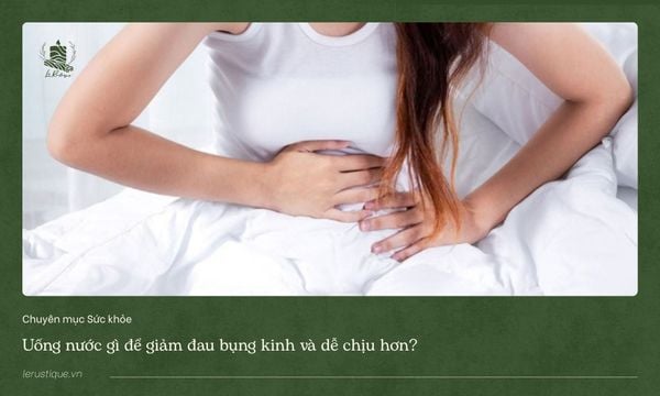Uống nước gì để giảm đau bụng kinh và dễ chịu hơn?