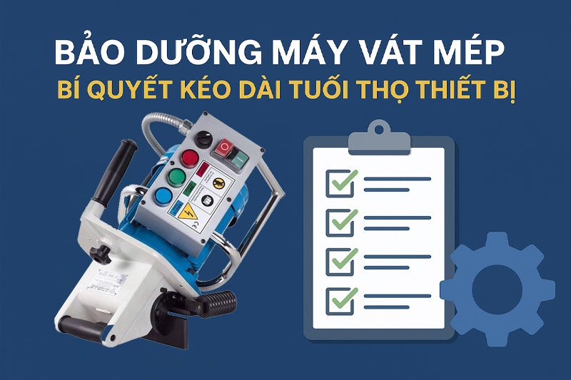 Bảo Dưỡng Máy Vát Mép – Bí Quyết Kéo Dài Tuổi Thọ Thiết Bị