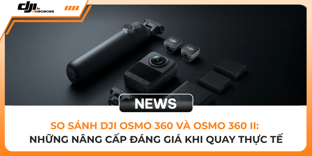 So sánh DJI Osmo 360 và Osmo 360 II: Những nâng cấp đáng giá khi quay thực tế