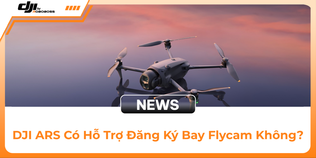 DJI ARS Có Hỗ Trợ Đăng Ký Bay Flycam Không?