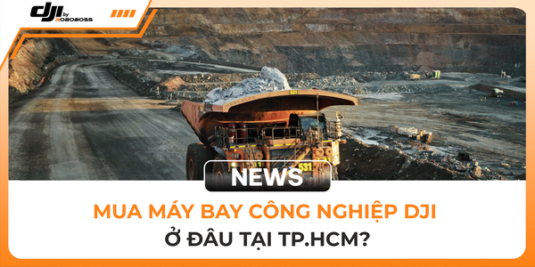 MUA MÁY BAY CÔNG NGHIỆP DJI Ở ĐÂU TẠI TP.HCM?
