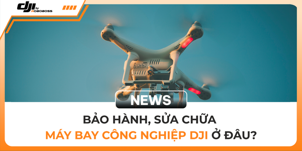 BẢO HÀNH, SỬA CHỮA MÁY BAY CÔNG NGHIỆP DJI Ở ĐÂU?