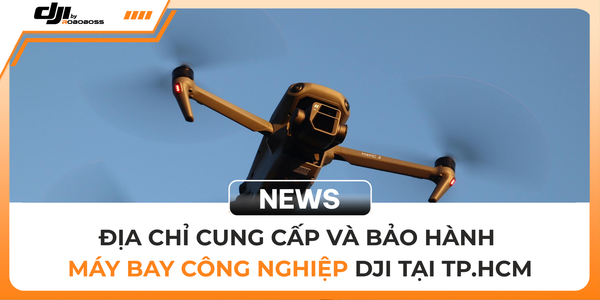 ĐỊA CHỈ CUNG CẤP VÀ BẢO HÀNH MÁY BAY CÔNG NGHIỆP DJI TẠI TP.HCM