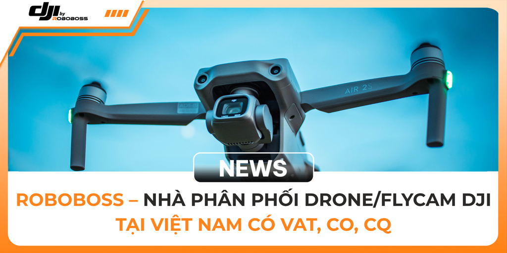 ROBOBOSS – NHÀ PHÂN PHỐI DRONE/FLYCAM DJI TẠI VIỆT NAM CÓ VAT, CO, CQ