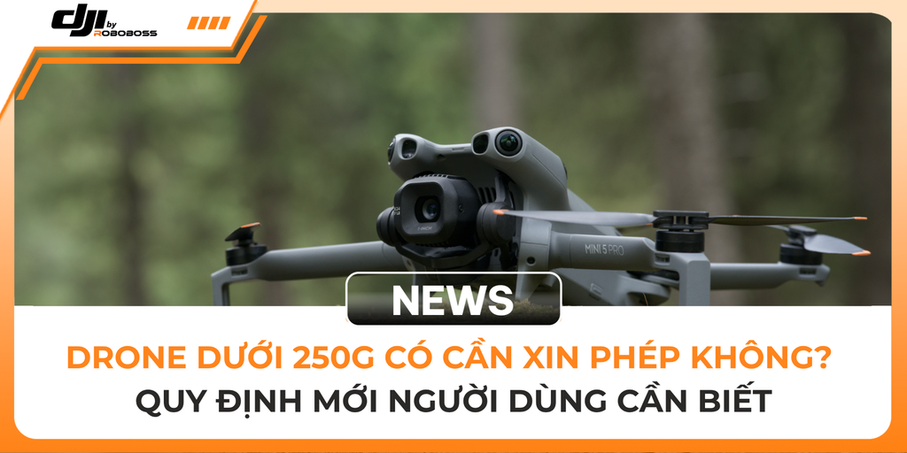 Drone dưới 250g có cần xin phép bay không? Quy định mới người dùng cần biết