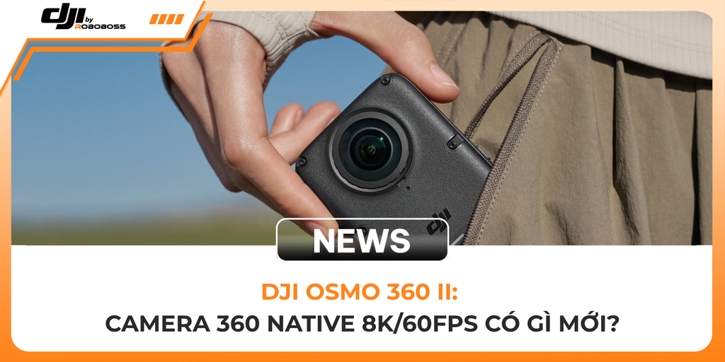 DJI Osmo 360 II: Camera 360 Native 8K/60fps Có Gì Mới?