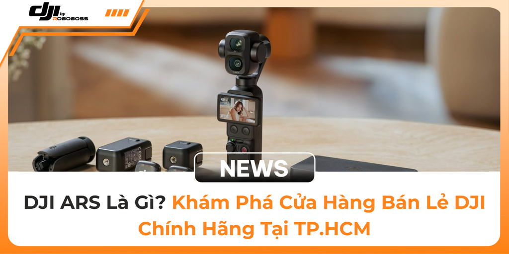 DJI ARS Là Gì? Khám Phá Cửa Hàng Bán Lẻ DJI Chính Hãng Tại TP.HCM