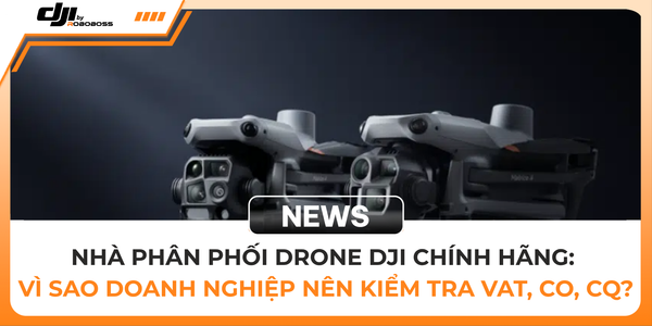 Nhà Phân Phối Drone DJI Chính Hãng: Vì Sao Doanh Nghiệp Nên Kiểm Tra VAT, CO, CQ?