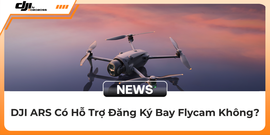 DJI ARS Có Hỗ Trợ Đăng Ký Bay Flycam Không?
