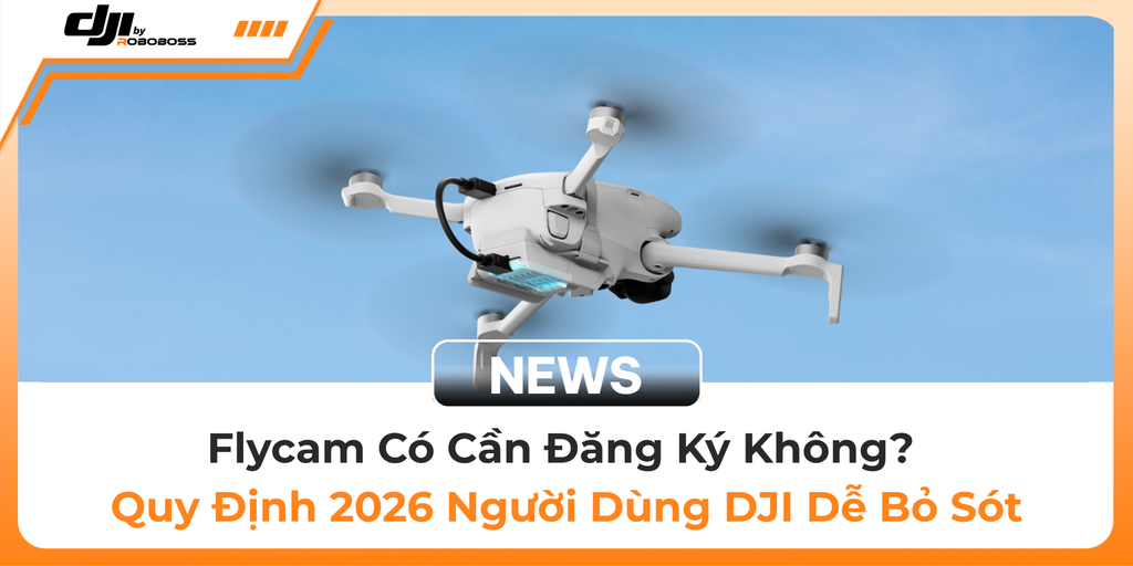 Flycam Có Cần Đăng Ký Không? Quy Định 2026 Người Dùng DJI Dễ Bỏ Sót