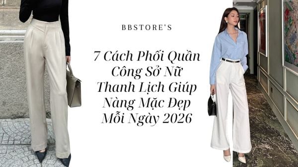 7 Cách Phối Quần Công Sở Nữ Thanh Lịch Giúp Nàng Mặc Đẹp Mỗi Ngày 2026