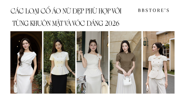Các Loại Cổ Áo Nữ Đẹp Phù Hợp Với Từng Khuôn Mặt Và Vóc Dáng 2026