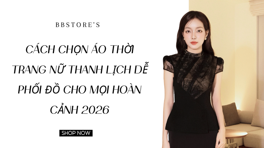 Cách Chọn Áo Thời Trang Nữ Thanh Lịch Dễ Phối Đồ Cho Mọi Hoàn Cảnh 2026