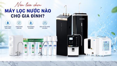 Gia Đình Nên Đầu Tư Những Loại Máy Lọc Nước Nào?