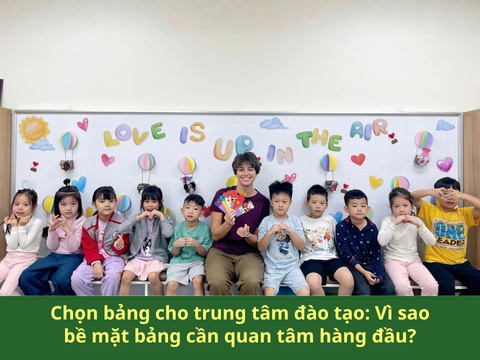 CHỌN BẢNG CHO TRUNG TÂM ĐÀO TẠO: VÌ SAO BỀ MẶT BẢNG LÀ YẾU TỐ CẦN QUAN TÂM HÀNG ĐẦU?