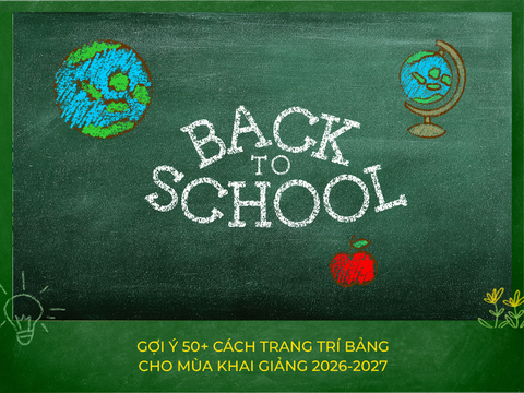 GỢI Ý 50+ CÁCH TRANG TRÍ BẢNG CHO MÙA KHAI GIẢNG 2026-2027 CHO THẦY CÔ