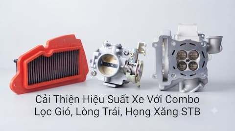 Cải Thiện Hiệu Suất Xe Với Combo Lọc Gió, Lòng Trái, Họng Xăng STB