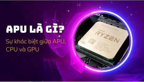 APU là gì? Bộ xử lý “2 trong 1” kết hợp sức mạnh CPU và GPU