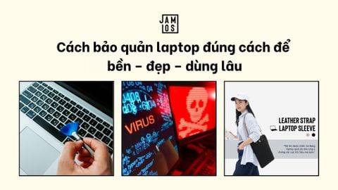 Cách bảo quản laptop đúng cách để bền – đẹp – dùng lâu
